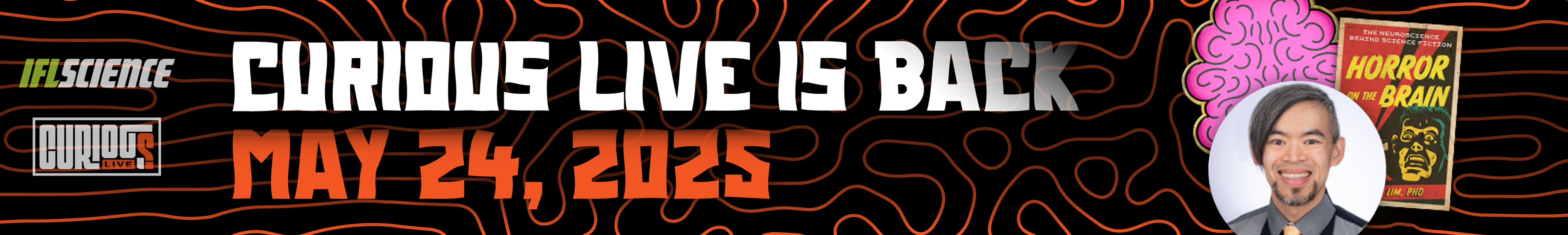 banner with text CURIOUS LIVE IS BACK, MAY 24 2025, with a photo of speaker Austin Lim, his book Horror on the Brain, a cartoon brain, the IFLScience logo and the CURIOUS logo, all on a black background with wavy orange lines banner with text CURIOUS LIVE IS BACK, MAY 24 2025, with a photo of speaker Austin Lim, his book Horror on the Brain, a cartoon brain, the IFLScience logo and the CURIOUS logo, all on a black background with wavy orange lines